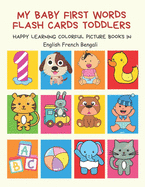 My Baby First Words Flash Cards Toddlers Happy Learning Colorful Picture Books in English French Bengali: Reading sight words flashcards animals, colors, numbers abcs alphabet letters. Baby cards learning set for pre k preschool prep kindergarten kids