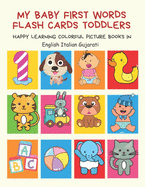 My Baby First Words Flash Cards Toddlers Happy Learning Colorful Picture Books in English Italian Gujarati: Reading sight words flashcards animals, colors numbers abcs alphabet letters. Baby cards learning set for pre k preschool prep kindergarten kids