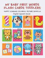 My Baby First Words Flash Cards Toddlers Happy Learning Colorful Picture Books in English Spanish Slovak: Reading sight words flashcards animals, colors numbers abcs alphabet letters. Baby cards learning set for pre k preschool prep kindergarten kids.