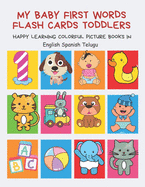 My Baby First Words Flash Cards Toddlers Happy Learning Colorful Picture Books in English Spanish Telugu: Reading sight words flashcards animals, colors numbers abcs alphabet letters. Baby cards learning set for pre k preschool prep kindergarten kids.