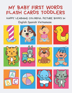 My Baby First Words Flash Cards Toddlers Happy Learning Colorful Picture Books in English Spanish Vietnamese: Reading sight words flashcards animals, colors numbers abcs alphabet letters. Baby cards learning set for pre k preschool prep kindergarten kids.