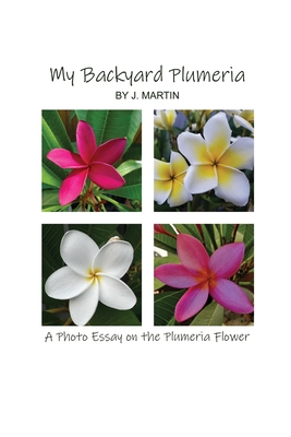 My Backyard Plumeria: A Photo Essay on the Plumeria Flower - Martin, J