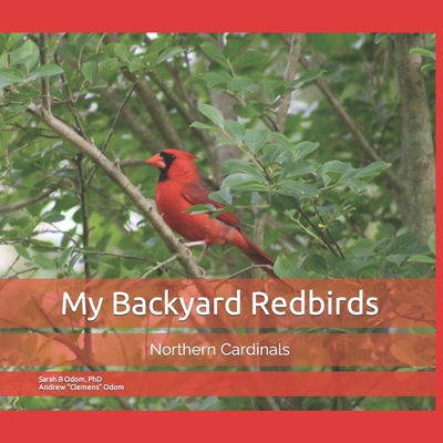 My Backyard Redbirds: Northern Cardinals - Odom, Andrew Clemens (Contributions by), and Odom, Sarah B, PhD