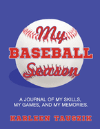 My Baseball Season: A Journal of My Skills, My Games, and My Memories.