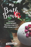 My Bath Bombs: The Best Bath Bombs Recipes for You and Your Family