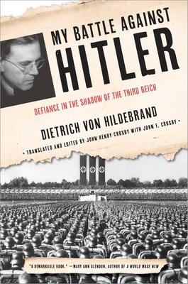 My Battle Against Hitler: Defiance in the Shadow of the Third Reich - Von Hildebrand, Dietrich, and Crosby, John Henry, and Scruton, Roger (Foreword by)