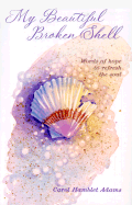 My Beautiful Broken Shell: This Gentle Story Offers a Powerful Message of Hope, as It Compares a Beautiful, Broken Shell to Our Own Lives. a Timelews Gift for Anyone Needing a Special Touch of Love. 64 Pages 4 1/2x7 Inches. - Adams, Carol, and Hamblet Adams, Carol