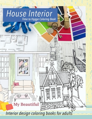 My Beautiful House Interior. Time to Hygge coloring book.: Interior coloring book. Hygge coloring book for adults - Williams, Grace