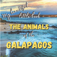 My Beautiful Little Book - The Animals Of The Galapagos: Discover the animals of this beautiful islands with incredible pictures
