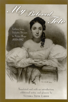 My Beloved Toto: Letters from Juliette Drouet to Victor Hugo 1833-1882 - Drouet, Juliette, and Blewer, Evelyn (Notes by), and Larson, Victoria Tietze (Notes by)