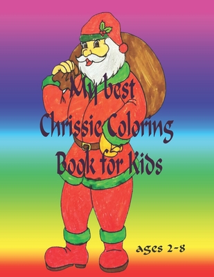 My best Chrissie Coloring Book for Kids Ages 2-8: Fun coloring books for toddlers and kids ages 2, 3, 4, 5,6,7 and 8 - Activity Book teaches how to coloring for toddlers for kindergarten and preschool success Size 8*5-11 - Sock, Nicholas