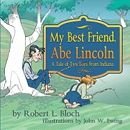 My Best Friend, Abe Lincoln: A Tale of Two Boys from Indiana