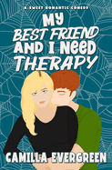 My Best Friend and I Need Therapy: A Sweet Romantic Comedy