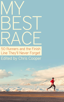 My Best Race: 50 Runners and the Finish Line They'll Never Forget - Cooper, Chris, Professor (Editor)