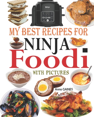 My Best Recipes for Ninja Foodi with Pictures: Easy, Tasty and Delicious Recipes to Pressure Cook, Air Fry, Roast, Slow Cook, Dehydrate, and much more (Ninja Foodi Recipe Cook Book with Pictures) - Gaines, Anna