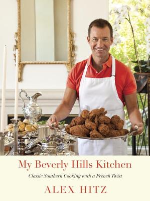My Beverly Hills Kitchen: Classic Southern Cooking with a French Twist: A Cookbook - Hitz, Alex