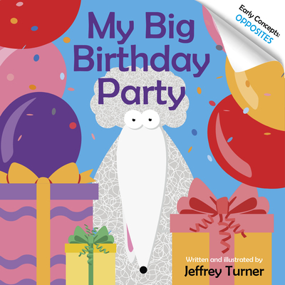 My Big Birthday Party: Early Concepts: Opposites - Turner, Jeffrey