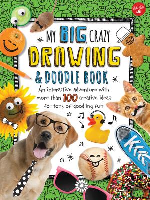 My Big, Crazy Drawing & Doodle Book: An Interactive Adventure with More Than 100 Creative Ideas for Tons of Doodling Fun - Walter Foster Jr Creative Team