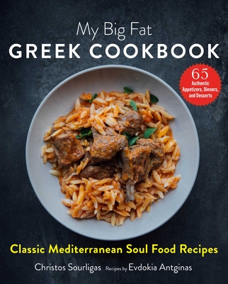 My Big Fat Greek Cookbook: Classic Mediterranean Soul Food Recipes - Sourligas, Christos, and Antginas, Evdokia, and Tsarouchas, Angelo (Foreword by)