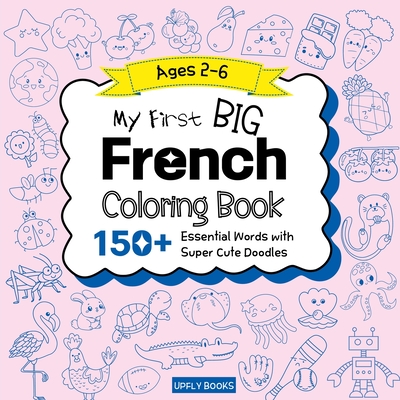 My Big French Coloring Book for Kids: 150+ Essential First Words with Fun and Easy Doodles to Color French-English Bilingual Edition - Books, Upfly