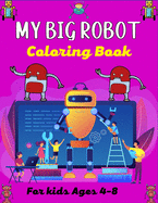 MY BIG ROBOT Coloring Book For Kids Ages 4-8: Amazing Robot Coloring Book For Kids Ages 4-8, Cool gifts for Children's