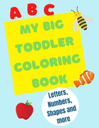 My Big Toddler Coloring Book: Color and trace letters, numbers and shapes