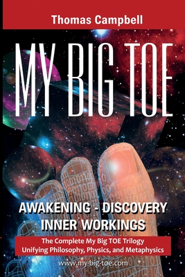 My Big TOE Awakening Discovery Inner Workings: The Complete My Big TOE Trilogy Unifying Philosophy, Physics, and Metaphysics - Campbell, Thomas