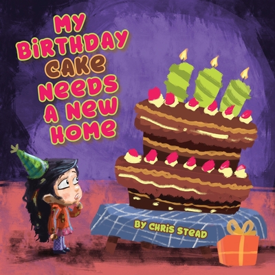 My Birthday Cake Needs A New Home: An engaging entertaining picture book for children in preschool - Stead, Chris