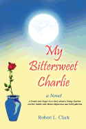 My Bittersweet Charlie: A Novel: A Tender and Tragic Love Story about a Young Teacher and Her Battles with Manic-Depression and Schizophrenia