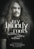 My Bloody Roots: From Sepultura to Soulfly and Beyond - The Autobiography