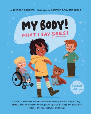 My Body! What I Say Goes! 2nd Edition: Teach children about body safety, safe and unsafe touch, private parts, consent, respect, secrets and surprises - Sanders, Jayneen