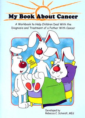 My Book about Cancer: A Workbook to Help Children Deal with the Diagnosis and Treatment of a Father with Cancer - Schmidt, Rebecca C, M.Ed.