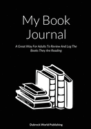 My Book Journal: A Great Way For Adults To Review And Log The Books They Are Reading