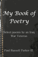 My Book of Poetry: Select Poems by an Iraq War Veteran