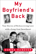 My Boyfriend's Back: True Stories of Rediscovering Love with a Long-Lost Sweetheart - Hanover, Donna