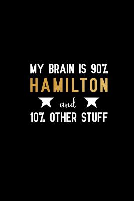 My brain is 90% hamilton and 10% other stuff: Blank Lined Journal Notebook, Funny hamilton Notebook, hamilton journal, hamilton notebook, Ruled, Writing Book, Notebook for hamilton lovers, hamilton gifts - Nova, Booki