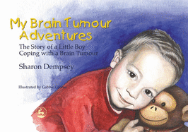 My Brain Tumour Adventures: The Story of a Little Boy Coping with a Brain Tumour