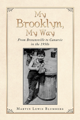 My Brooklyn, My Way: From Brownsville to Canarsie in the 1950S - Blumberg, Martin Lewis