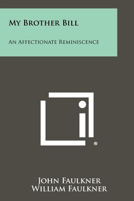 My Brother Bill: An Affectionate Reminiscence - Faulkner, John, and Faulkner, William