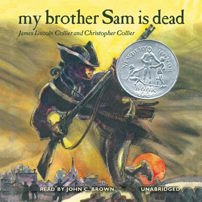 My Brother Sam Is Dead - Collier, James Lincoln, and Collier, Christopher, and Brown, John C (Read by)