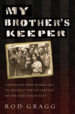 My Brother's Keeper: Christians Who Risked All to Protect Jewish Targets of the Nazi Holocaust - Gragg, Rod