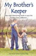 My Brother's Keeper: One Man's Harrowing Battle to Save His Brother from Addiction