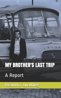 My Brother's Last Trip: A Report - Trooger, Sabina (Translated by), and Quadflieg, Roswitha