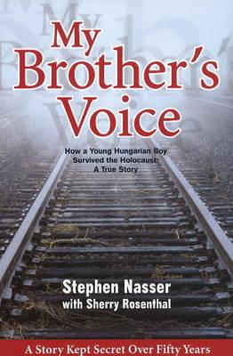 My Brother's Voice: How a Young Hungarian Boy Survived the Holocaust: A True Story - Nasser, Stephen, and Rosenthal, Sherry