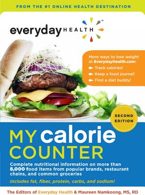 My Calorie Counter: Complete Nutritional Information on More Than 8,000 Food Items from Popular Brands, Fast-Food Chains, Restaurant Menus, and Common Groceries - Everyday Health (Editor), and Namkoong, Maureen, MS, Rd