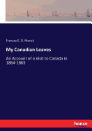 My Canadian Leaves: An Account of a Visit to Canada in 1864-1865