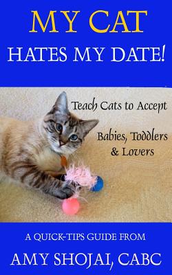 My Cat Hates My Date!: Teach Cats to Accept Babies, Toddlers and Lovers - Shojai, Amy