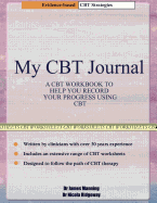 My CBT Journal: A CBT Workbook to Help You Record Your Progress Using CBT. This Workbook Is Full of Blank CBT Worksheets, Tables and Diagrams That Can Be Used to Accompany CBT Therapy and CBT Books.
