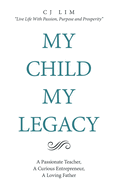 My Child, My Legacy: A Passionate Teacher, a Curious Entrepreneur, a Loving Father