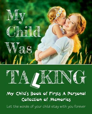 My Child Was Talking: My Child's Book of Firsts A Personal Collection of Memories - Zubrytskyy, Feodor, and Brown, Sarah Janisse (Illustrator), and Zubrytska, Anna